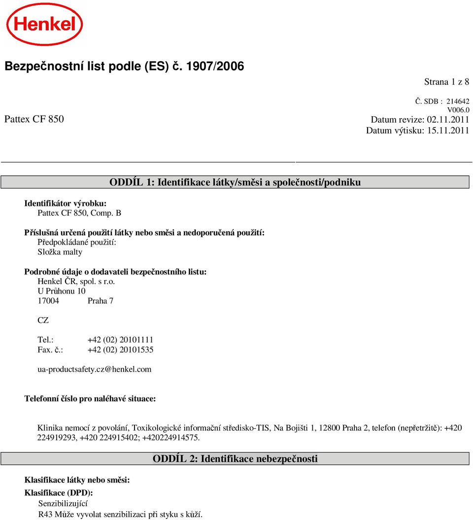 listu: Henkel R, spol. s r.o. U Pr honu 10 17004 Praha 7 CZ Tel.: +42 (02) 20101111 Fax..: +42 (02) 20101535 ua-productsafety.cz@henkel.