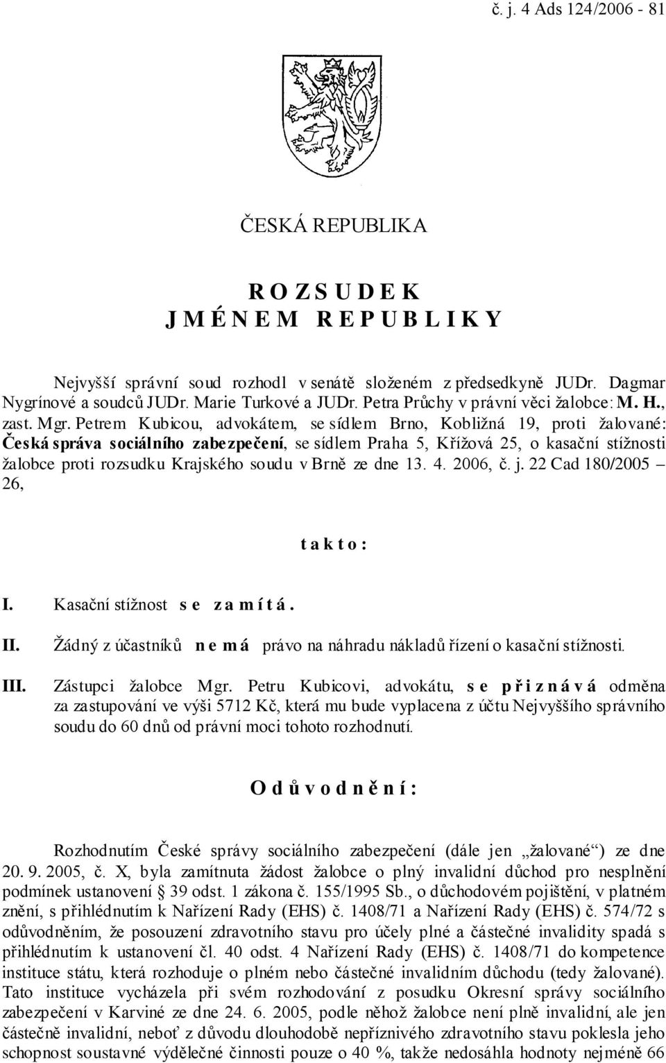 Petrem Kubicou, advokátem, se sídlem Brno, Kobližná 19, proti žalované: Česká správa sociálního zabezpečení, se sídlem Praha 5, Křížová 25, o kasační stížnosti žalobce proti rozsudku Krajského soudu