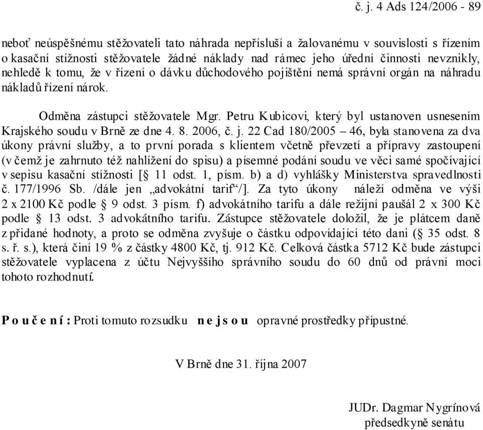 Petru Kubicovi, který byl ustanoven usnesením Krajského soudu v Brně ze dne 4. 8. 2006, č. j.