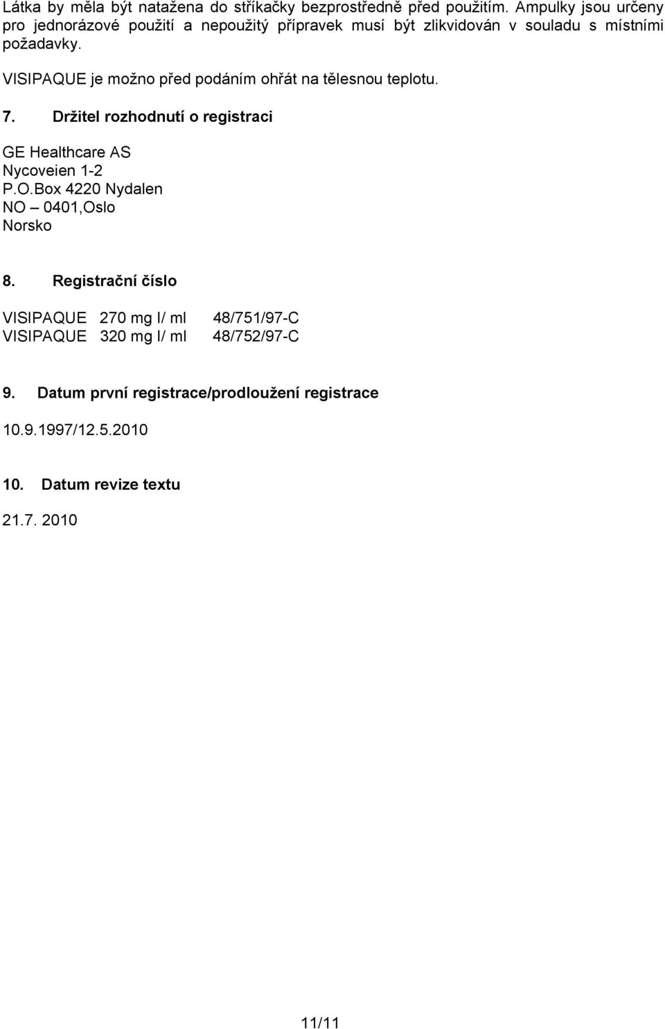 VISIPAQUE je možno před podáním ohřát na tělesnou teplotu. 7. Držitel rozhodnutí o registraci GE Healthcare AS Nycoveien 1-2 P.O.