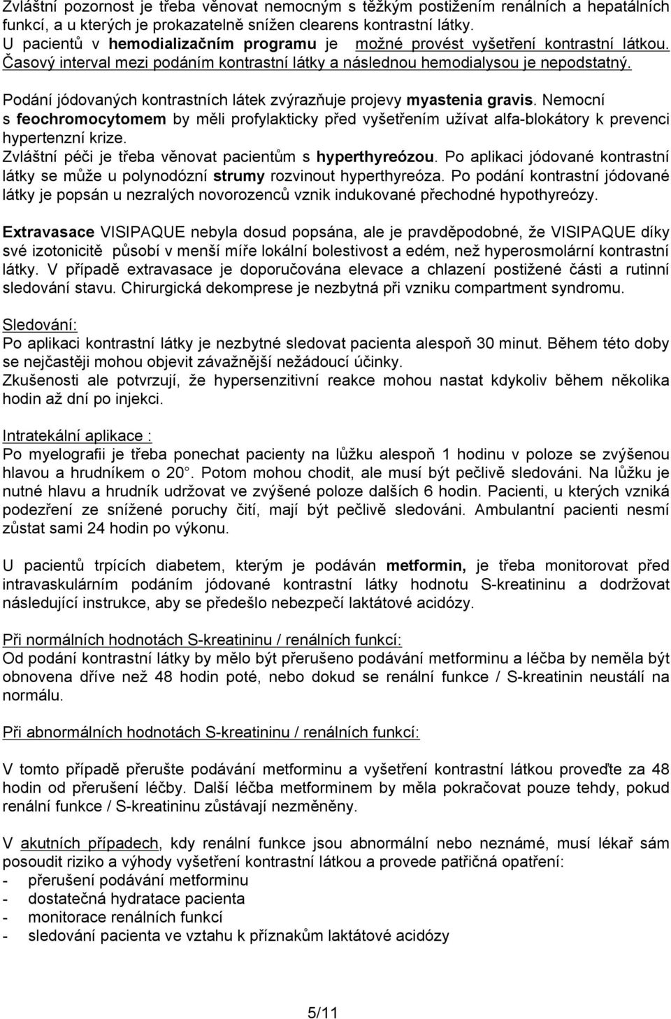 Podání jódovaných kontrastních látek zvýrazňuje projevy myastenia gravis. Nemocní s feochromocytomem by měli profylakticky před vyšetřením užívat alfa-blokátory k prevenci hypertenzní krize.