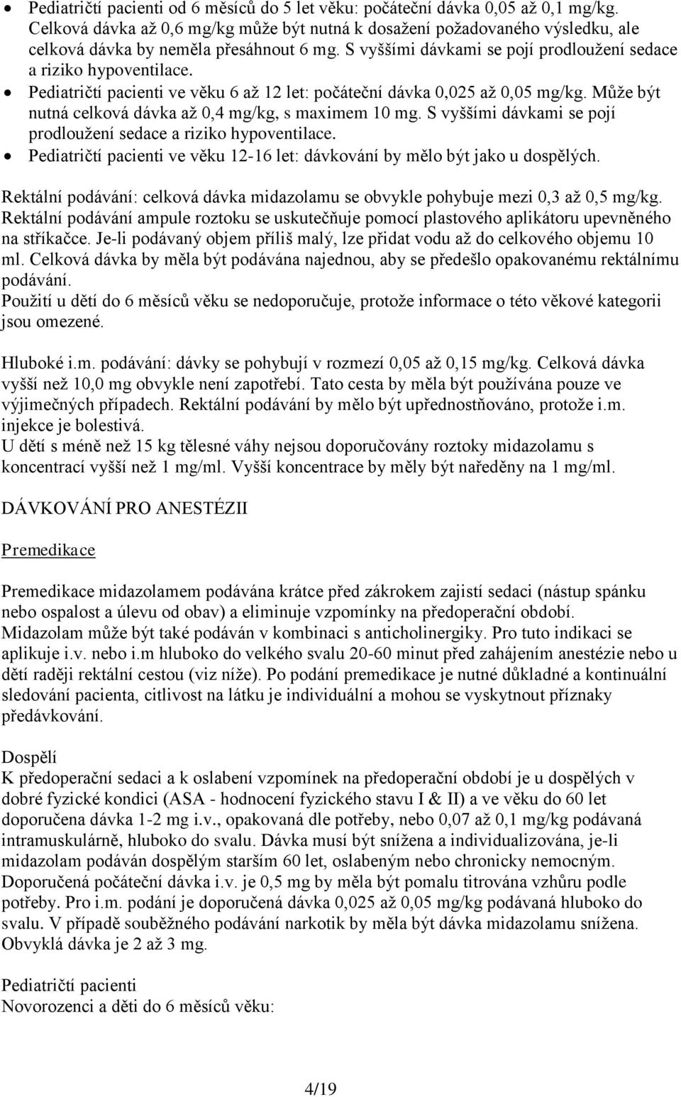 Pediatričtí pacienti ve věku 6 až 12 let: počáteční dávka 0,025 až 0,05 mg/kg. Může být nutná celková dávka až 0,4 mg/kg, s maximem 10 mg.