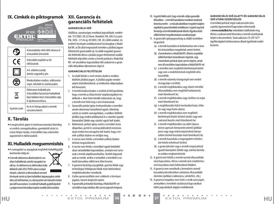 Munka közben viseljen, védőszemüveget, fülvédőt és szűrőmaszkot. Elektromos hulladék jele. A készüléket háztartási hulladékok közé kidobni tilos! A készüléket adja le újrahasznosításra.