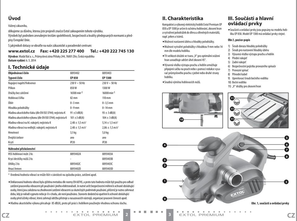 extol.cz Fax: +420 225 277 400 Tel.: +420 222 745 130 Výrobce: Madal Bal a. s., Průmyslová zóna Příluky 244, 76001 Zlín, Česká republika Datum vydání: 6. 5. 2014 I.