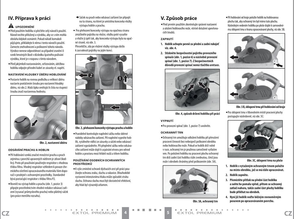 Výrobce nenese odpovědnost za případné zranění či vznik hmotných škod v důsledku špatného požívání výrobku, které je v rozporu s tímto návodem.