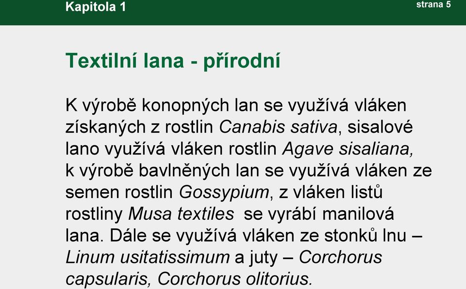 využívá vláken ze semen rostlin Gossypium, z vláken listů rostliny Musa textiles se vyrábí manilová