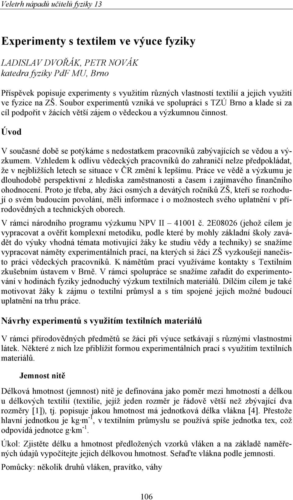 Úvod V současné době se potýkáme s nedostatkem pracovníků zabývajících se vědou a výzkumem.