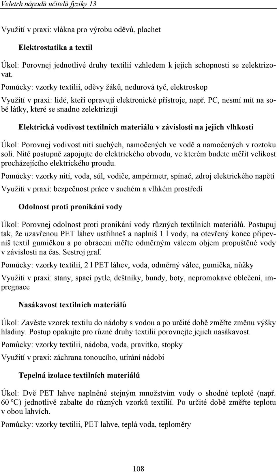 PC, nesmí mít na sobě látky, které se snadno zelektrizují Elektrická vodivost textilních materiálů v závislosti na jejich vlhkosti Úkol: Porovnej vodivost nití suchých, namočených ve vodě a