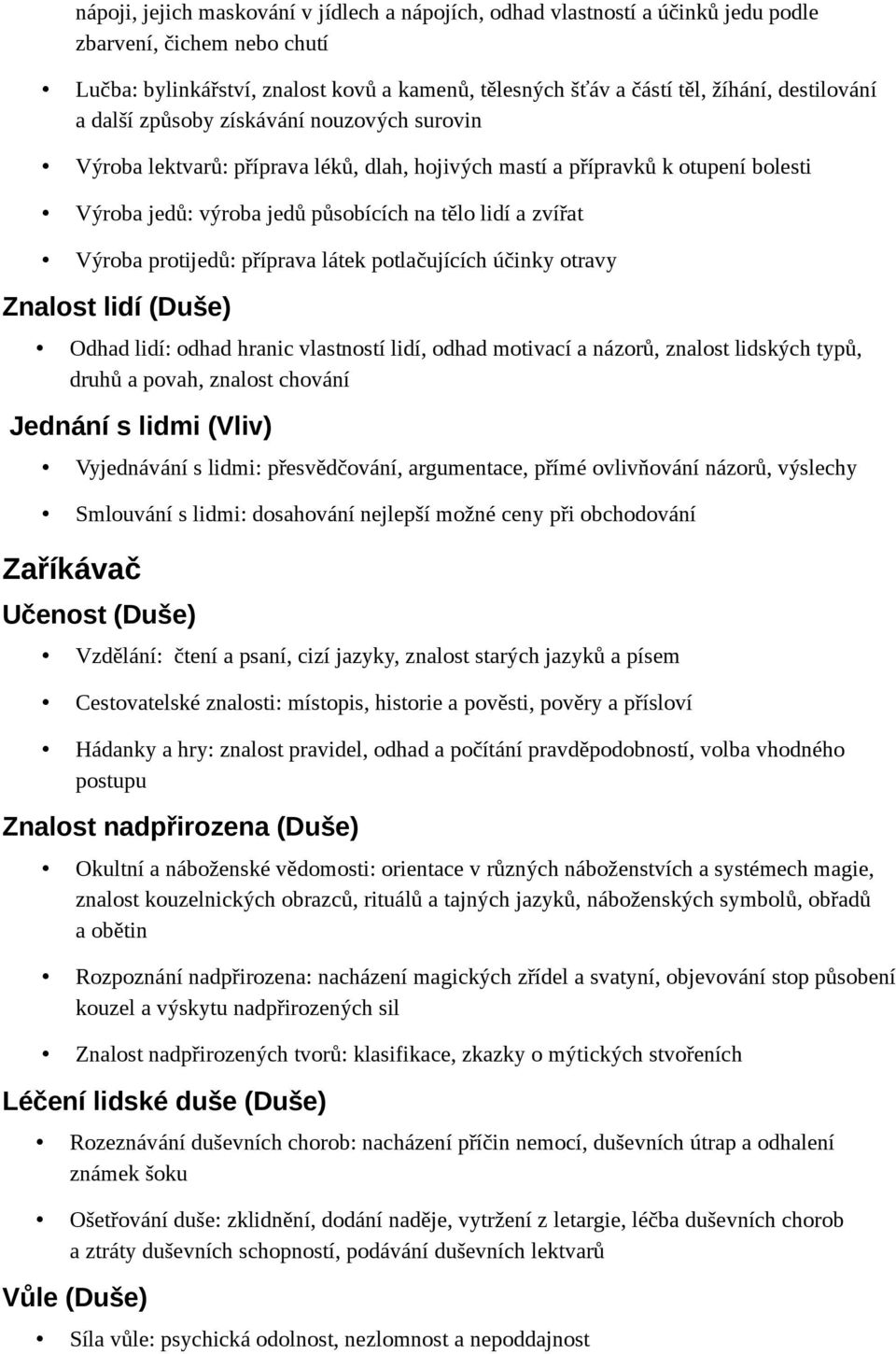 Výroba protijedů: příprava látek potlačujících účinky otravy Znalost lidí (Duše) Odhad lidí: odhad hranic vlastností lidí, odhad motivací a názorů, znalost lidských typů, druhů a povah, znalost