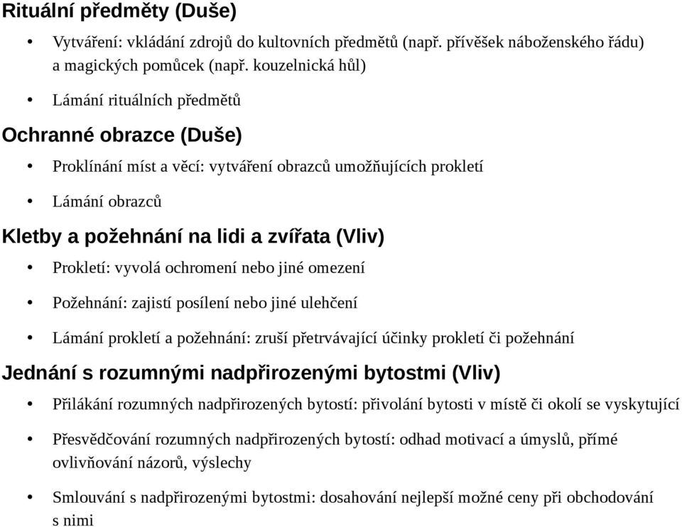 Prokletí: vyvolá ochromení nebo jiné omezení Požehnání: zajistí posílení nebo jiné ulehčení Lámání prokletí a požehnání: zruší přetrvávající účinky prokletí či požehnání Jednání s rozumnými