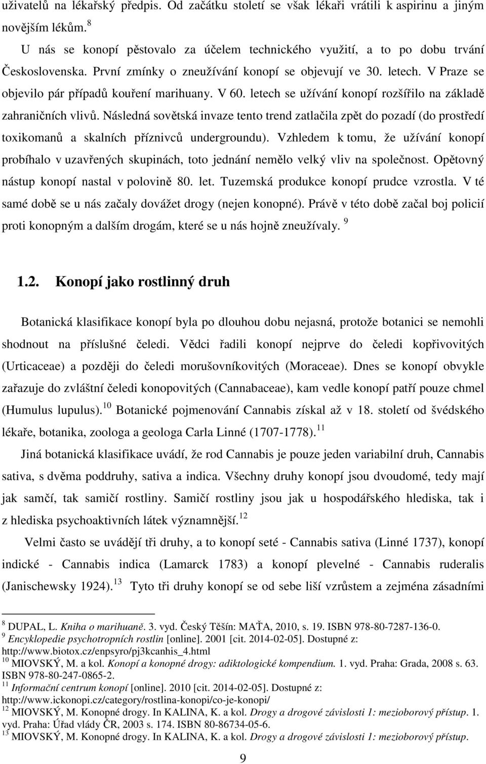 V Praze se objevilo pár případů kouření marihuany. V 60. letech se užívání konopí rozšířilo na základě zahraničních vlivů.