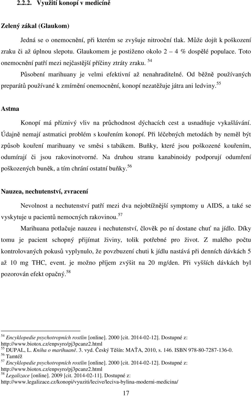 Od běžně používaných preparátů používané k zmírnění onemocnění, konopí nezatěžuje játra ani ledviny. 55 Astma Konopí má příznivý vliv na průchodnost dýchacích cest a usnadňuje vykašlávání.