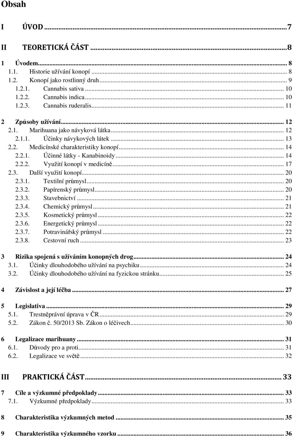 .. 14 2.2.2. Využití konopí v medicíně... 17 2.3. Další využití konopí... 20 2.3.1. Textilní průmysl... 20 2.3.2. Papírenský průmysl... 20 2.3.3. Stavebnictví... 21 2.3.4. Chemický průmysl... 21 2.3.5.