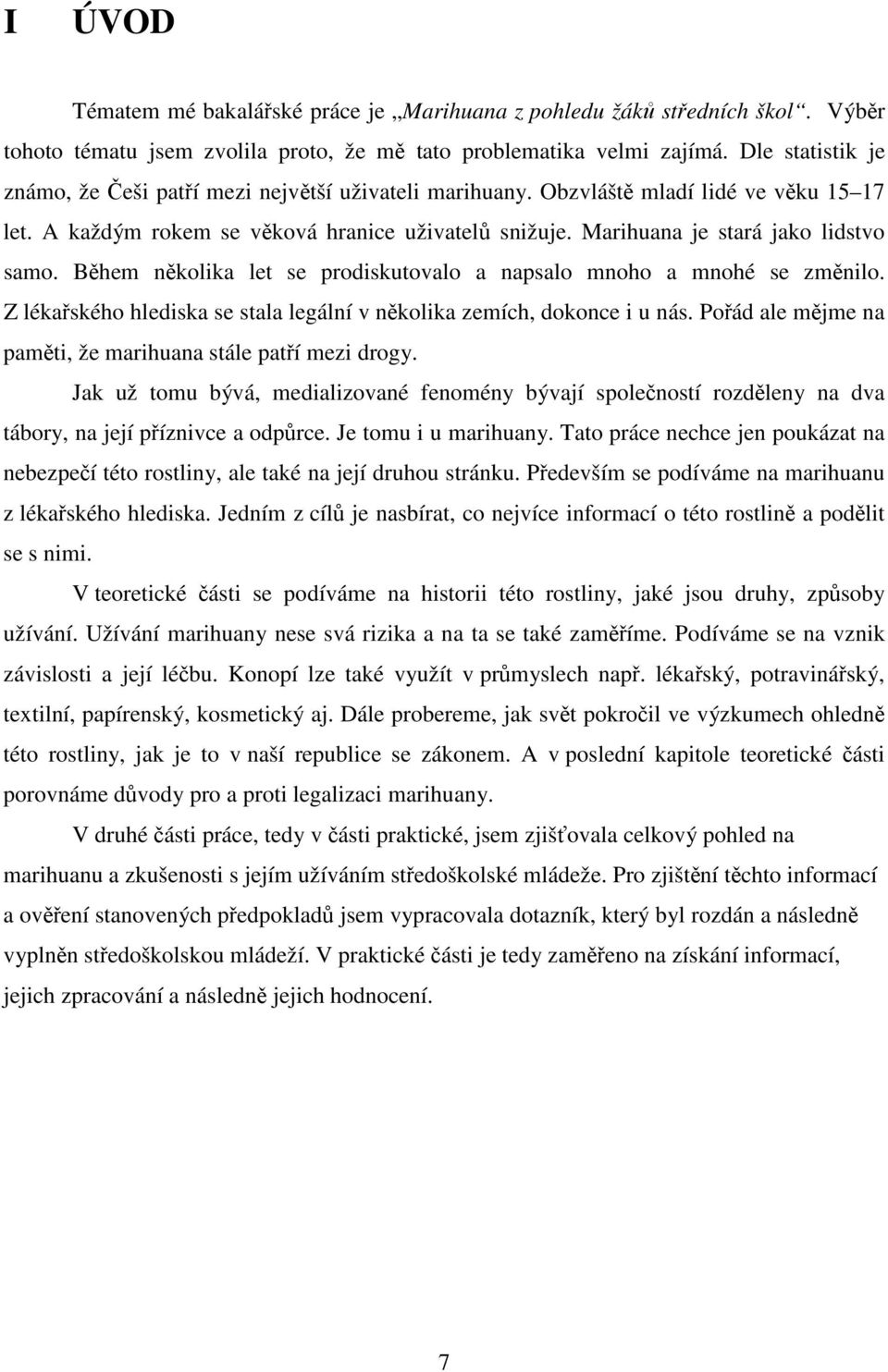 Marihuana je stará jako lidstvo samo. Během několika let se prodiskutovalo a napsalo mnoho a mnohé se změnilo. Z lékařského hlediska se stala legální v několika zemích, dokonce i u nás.