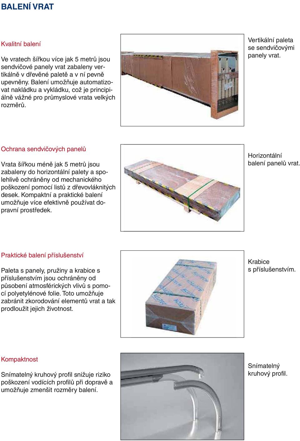 Ochrana sendvičových panelů Vrata šířkou méně jak 5 metrů jsou zabaleny do horizontální palety a spolehlivě ochráněny od mechanického poškození pomocí listů z dřevovláknitých desek.