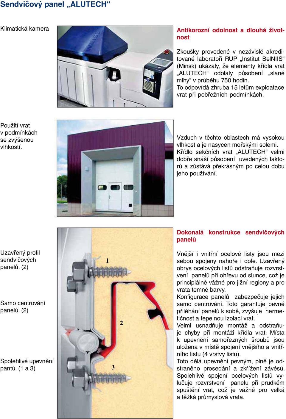 Vzduch v těchto oblastech má vysokou vlhkost a je nasycen mořskými solemi. Křídlo sekčních vrat ALUTECH velmi dobře snáší působení uvedených faktorů a zůstává překrásným po celou dobu jeho používání.