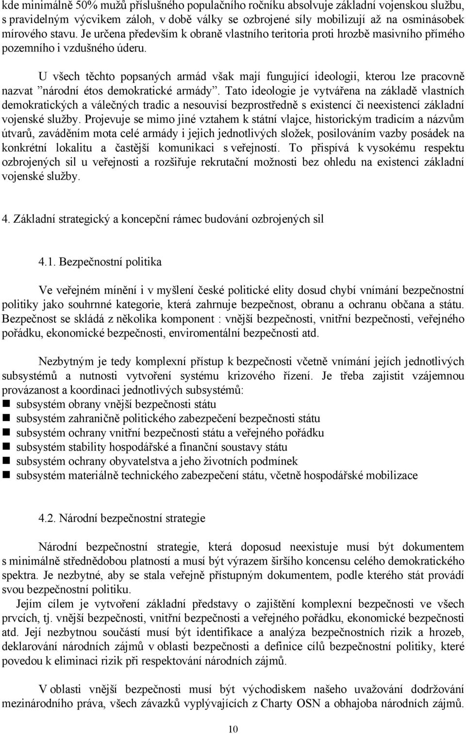 U všech těchto popsaných armád však mají fungující ideologii, kterou lze pracovně nazvat národní étos demokratické armády.