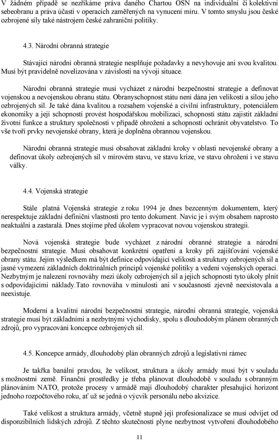 Národní obranná strategie Stávající národní obranná strategie nesplňuje požadavky a nevyhovuje ani svou kvalitou. Musí být pravidelně novelizována v závislosti na vývoji situace.