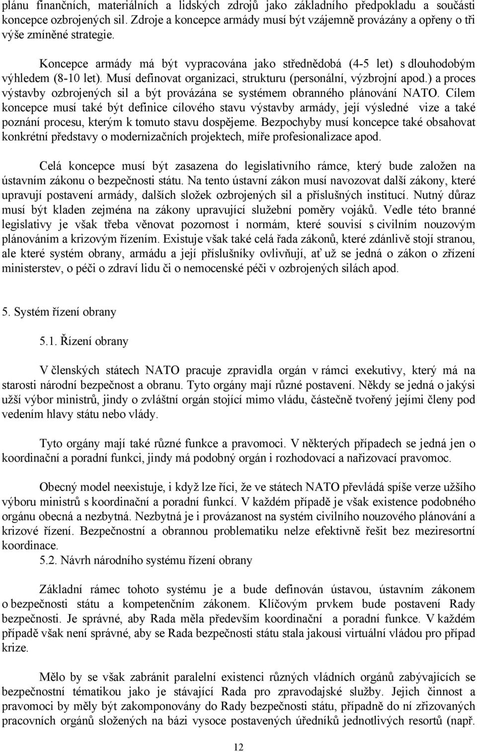 Musí definovat organizaci, strukturu (personální, výzbrojní apod.) a proces výstavby ozbrojených sil a být provázána se systémem obranného plánování NATO.