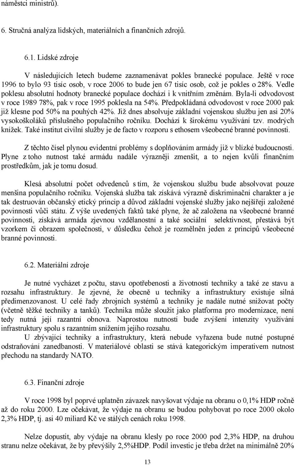 Byla-li odvodovost v roce 1989 78%, pak v roce 1995 poklesla na 54%. Předpokládaná odvodovost v roce 2000 pak již klesne pod 50% na pouhých 42%.