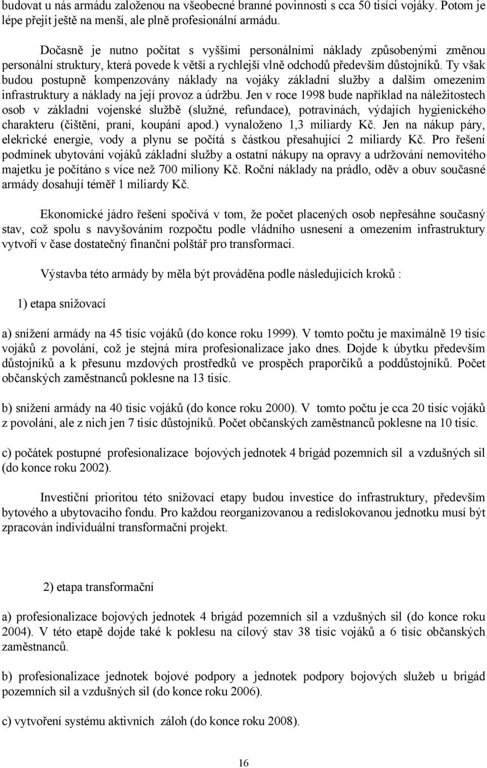 Ty však budou postupně kompenzovány náklady na vojáky základní služby a dalším omezením infrastruktury a náklady na její provoz a údržbu.