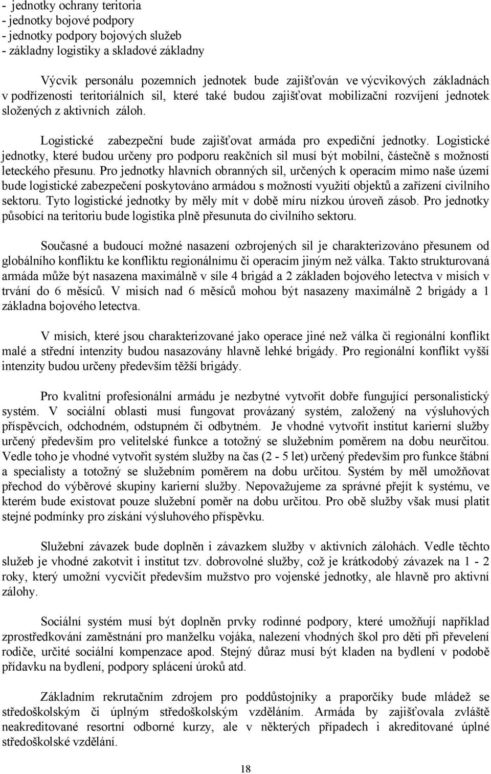 Logistické zabezpeční bude zajišťovat armáda pro expediční jednotky. Logistické jednotky, které budou určeny pro podporu reakčních sil musí být mobilní, částečně s možností leteckého přesunu.