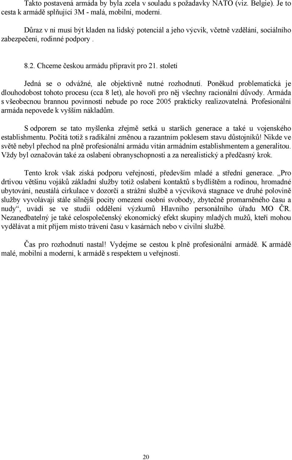 století Jedná se o odvážné, ale objektivně nutné rozhodnutí. Poněkud problematická je dlouhodobost tohoto procesu (cca 8 let), ale hovoří pro něj všechny racionální důvody.