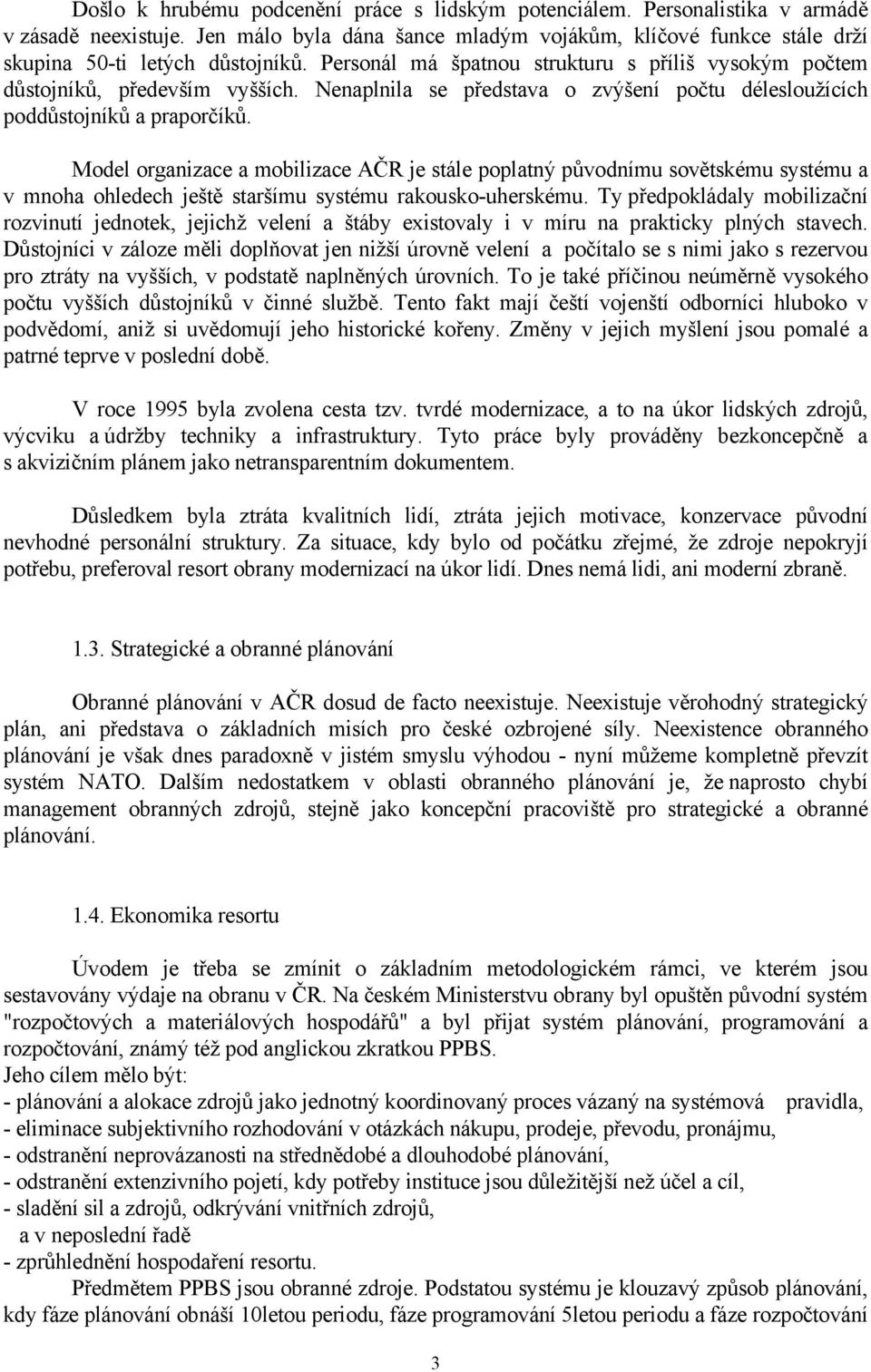 Model organizace a mobilizace AČR je stále poplatný původnímu sovětskému systému a v mnoha ohledech ještě staršímu systému rakousko-uherskému.