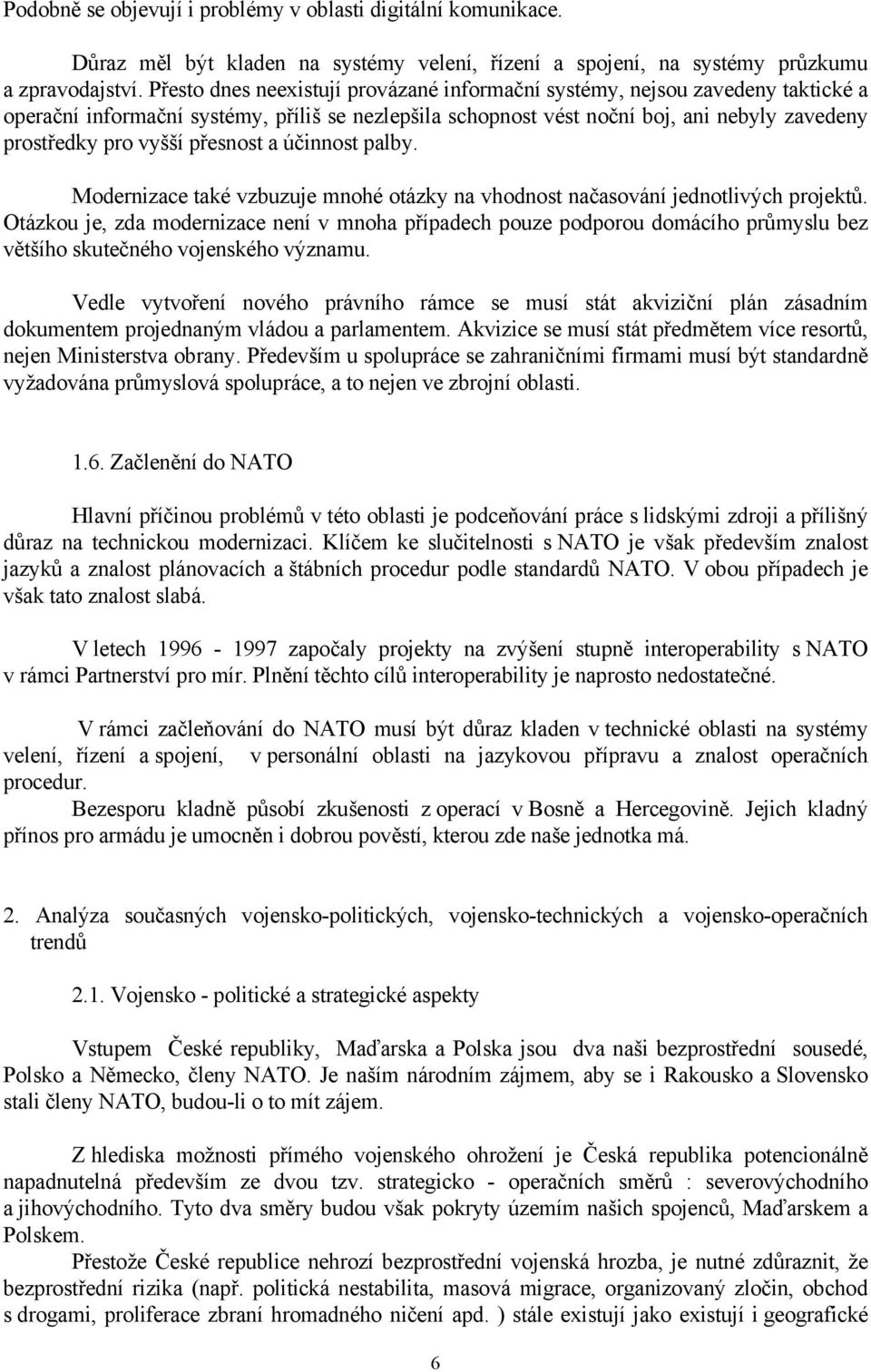 přesnost a účinnost palby. Modernizace také vzbuzuje mnohé otázky na vhodnost načasování jednotlivých projektů.