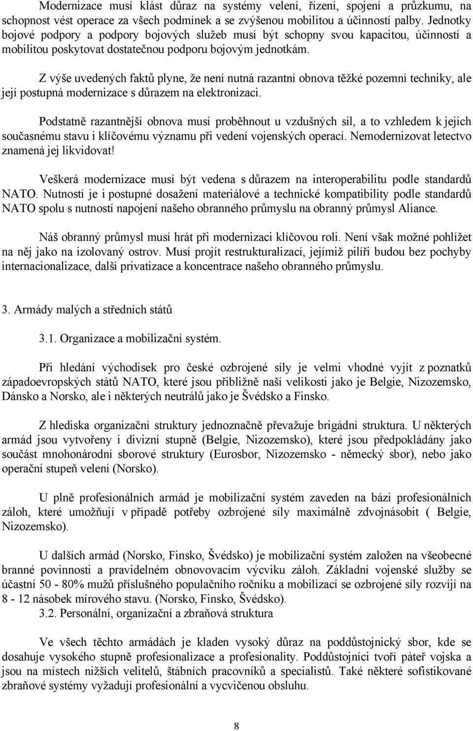 Z výše uvedených faktů plyne, že není nutná razantní obnova těžké pozemní techniky, ale její postupná modernizace s důrazem na elektronizaci.