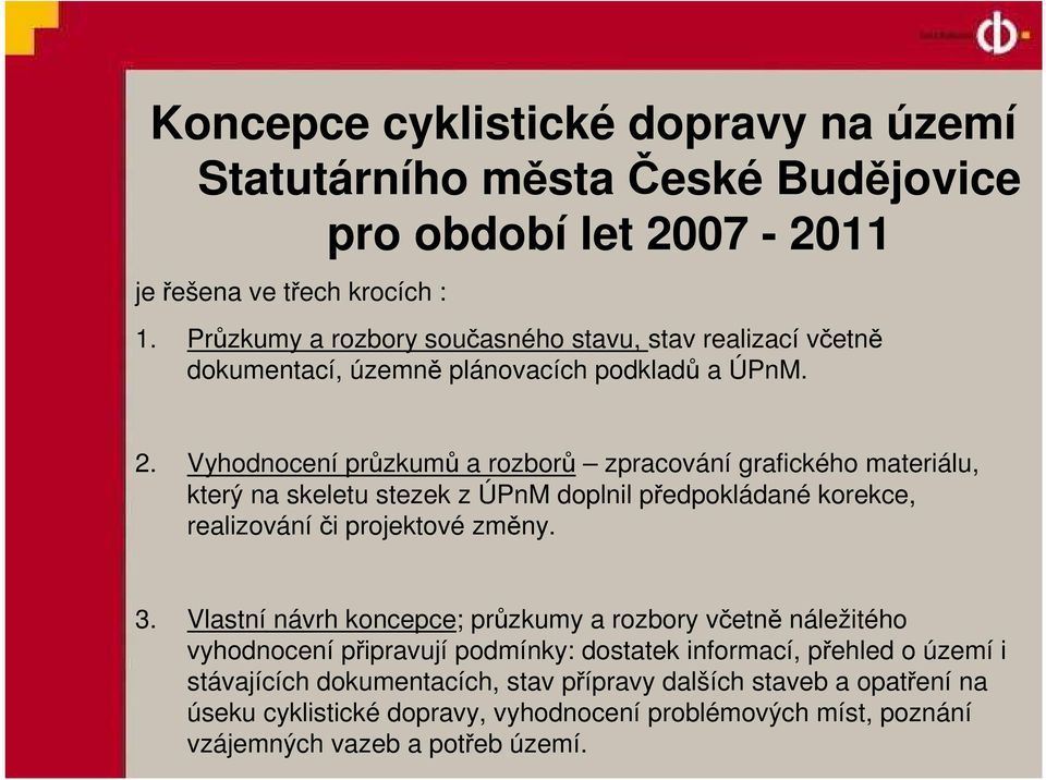 Vyhodnocení průzkumů a rozborů zpracování grafického materiálu, který na skeletu stezek z ÚPnM doplnil předpokládané korekce, realizování či projektové změny. 3.