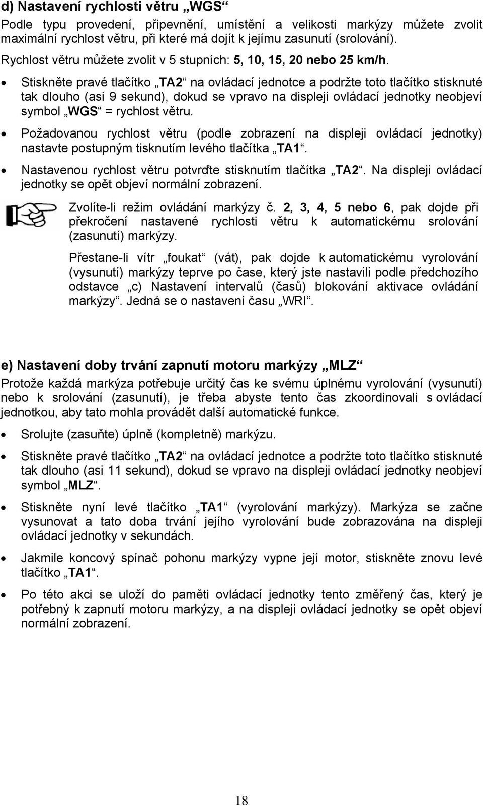 Stiskněte pravé tlačítko TA2 na ovládací jednotce a podržte toto tlačítko stisknuté tak dlouho (asi 9 sekund), dokud se vpravo na displeji ovládací jednotky neobjeví symbol WGS = rychlost větru.