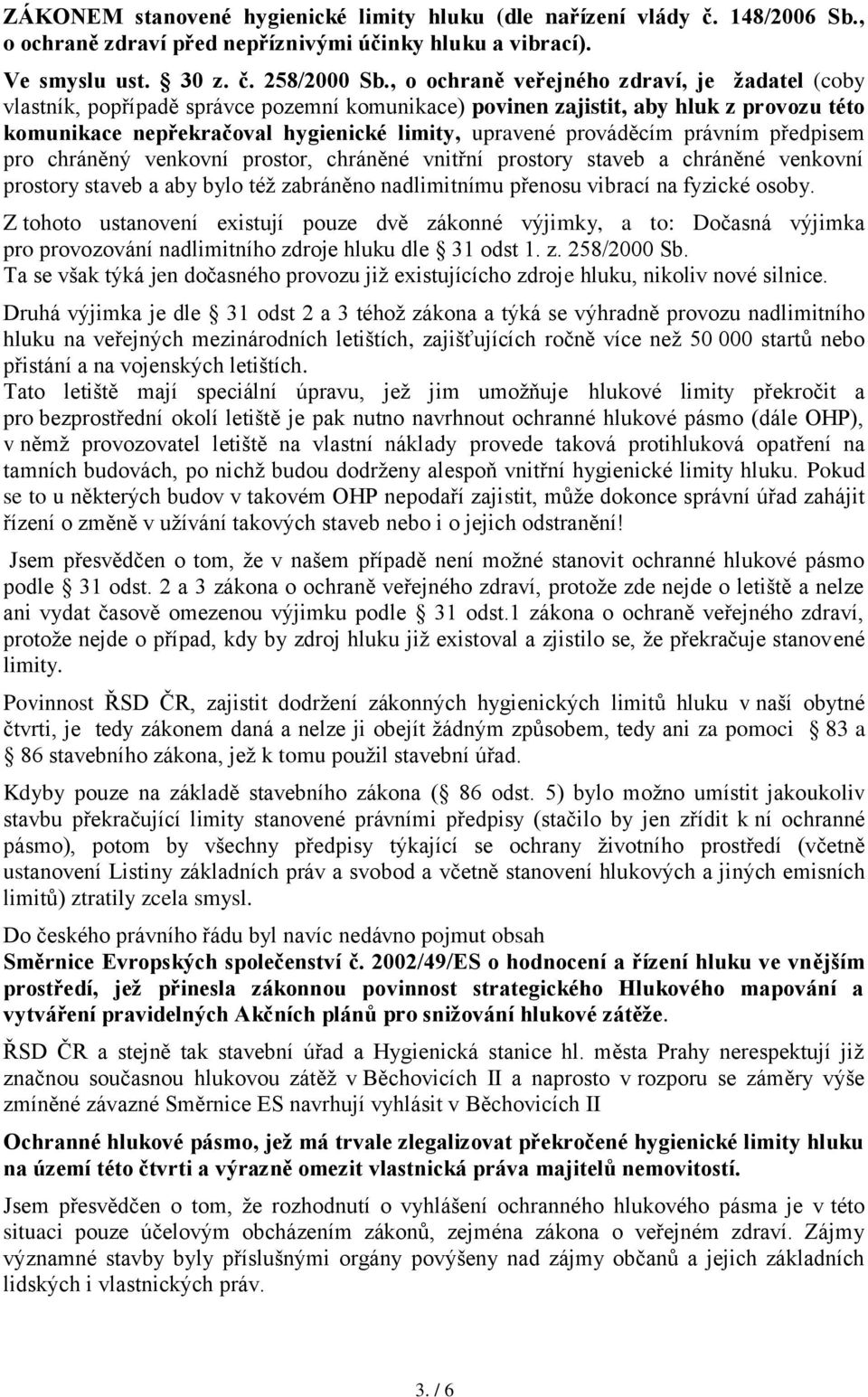 prováděcím právním předpisem pro chráněný venkovní prostor, chráněné vnitřní prostory staveb a chráněné venkovní prostory staveb a aby bylo též zabráněno nadlimitnímu přenosu vibrací na fyzické osoby.