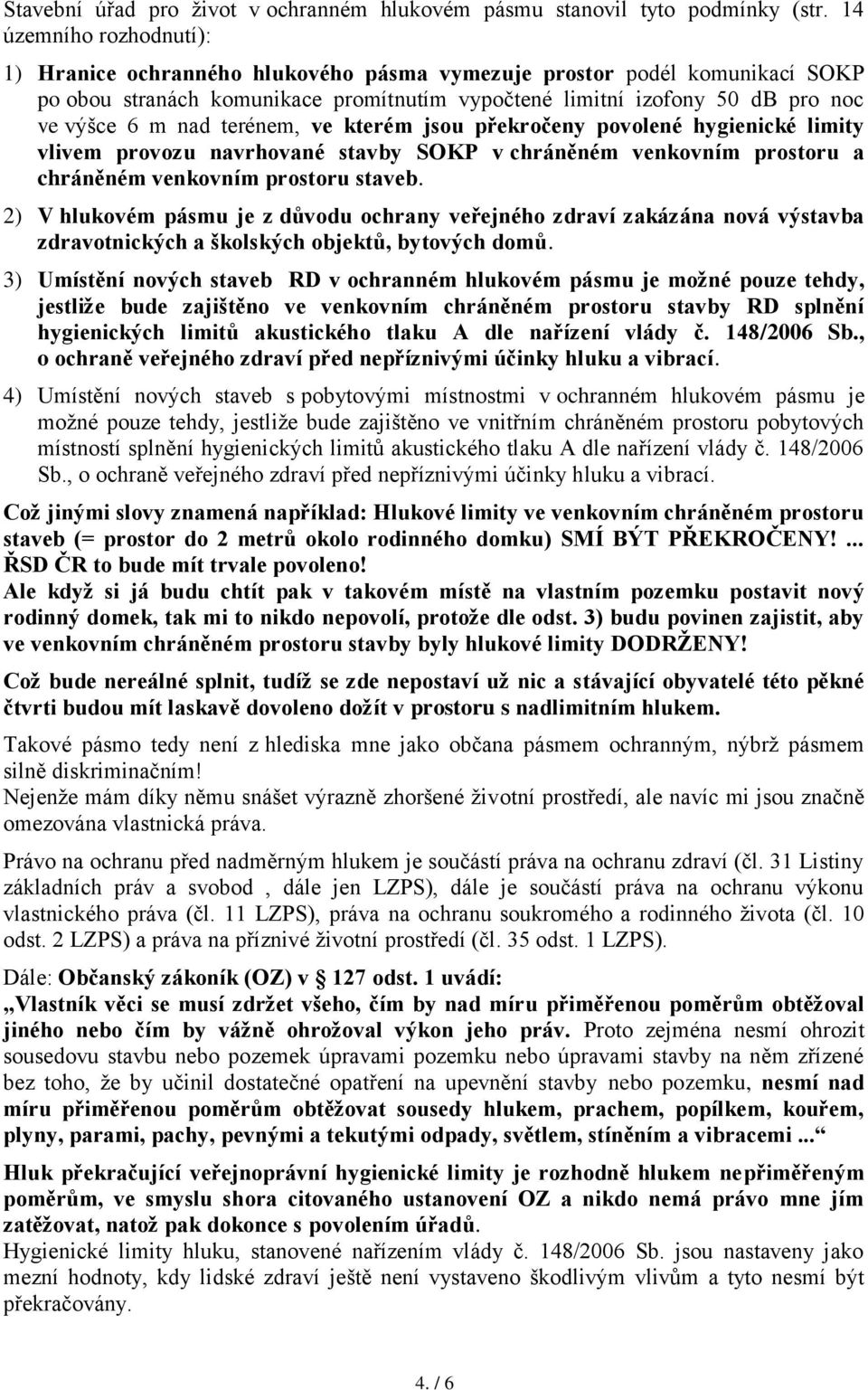 terénem, ve kterém jsou překročeny povolené hygienické limity vlivem provozu navrhované stavby SOKP v chráněném venkovním prostoru a chráněném venkovním prostoru staveb.