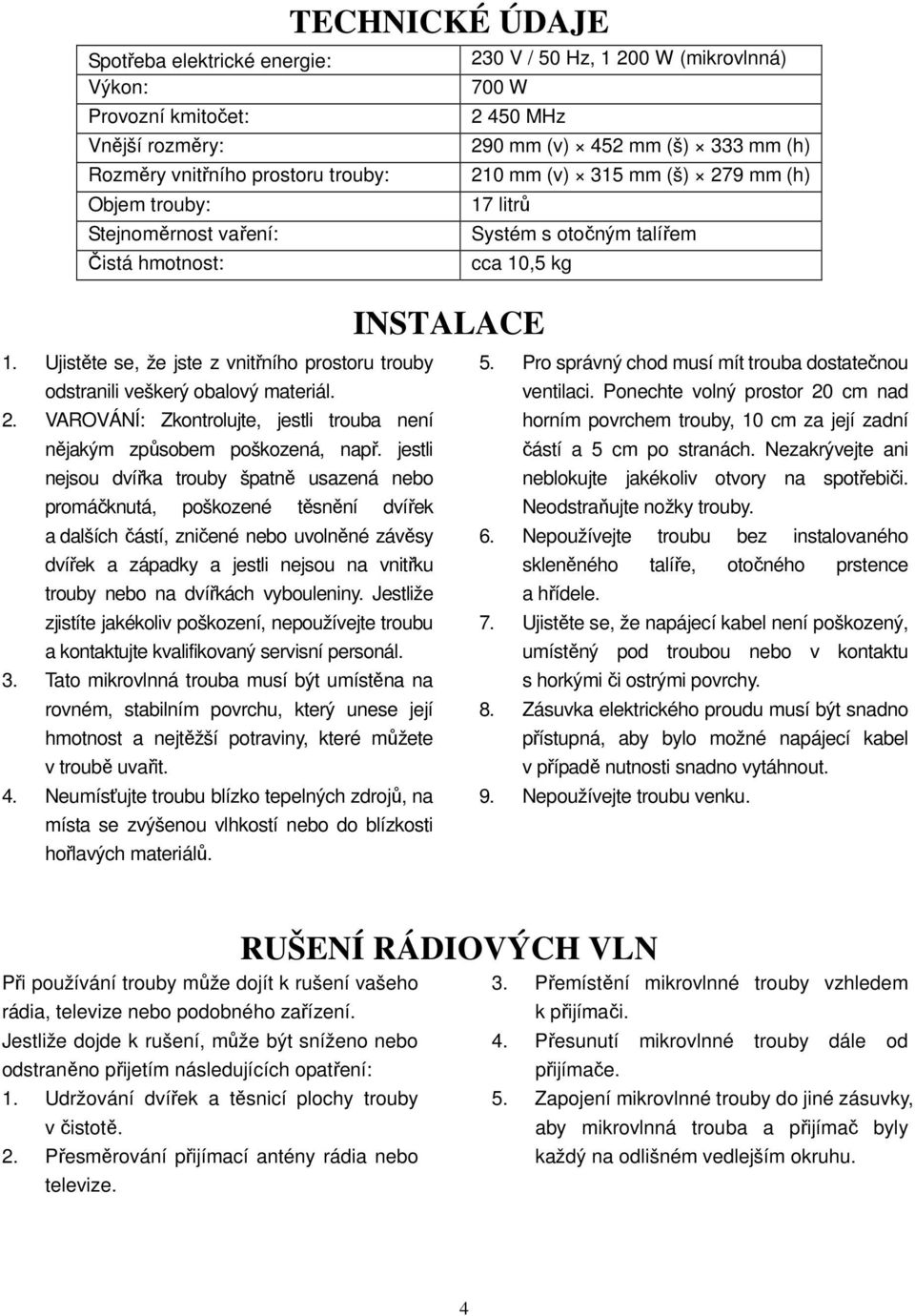 Ujistěte se, že jste z vnitřního prostoru trouby odstranili veškerý obalový materiál. 5. Pro správný chod musí mít trouba dostatečnou ventilaci. Ponechte volný prostor 20 cm nad 2.