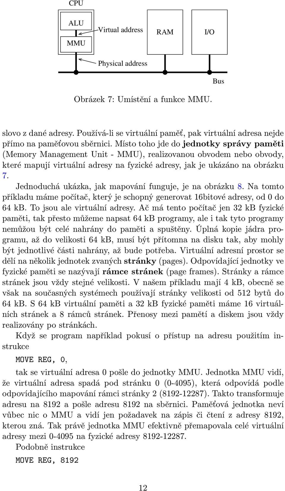 Jednoduchá ukázka, jak mapování funguje, je na obrázku 8. Na tomto příkladu máme počítač, který je schopný generovat 16bitové adresy, od 0 do 64kB.Tojsoualevirtuálníadresy.