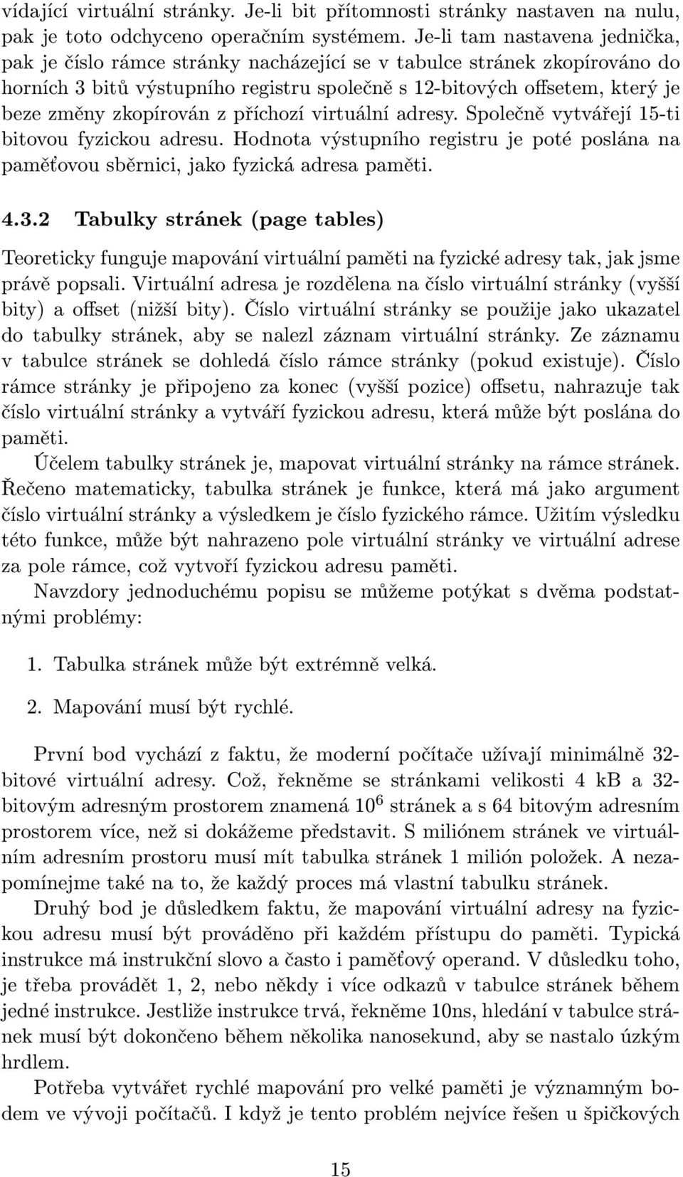 zkopírován z příchozí virtuální adresy. Společně vytvářejí 15-ti bitovou fyzickou adresu. Hodnota výstupního registru je poté poslána na paměťovou sběrnici, jako fyzická adresa paměti. 4.3.