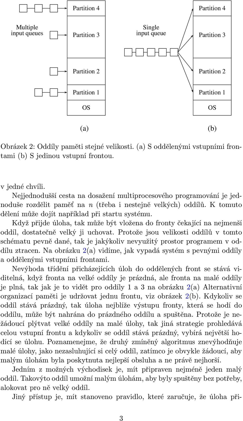 Nejjednodušší cesta na dosažení multiprocesového programování je jednoduše rozdělit paměť na n(třeba i nestejně velkých) oddílů. K tomuto dělení může dojít například při startu systému.