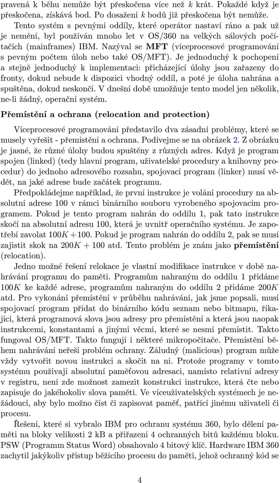 Nazýval se MFT(víceprocesové programování s pevným počtem úloh nebo také OS/MFT).