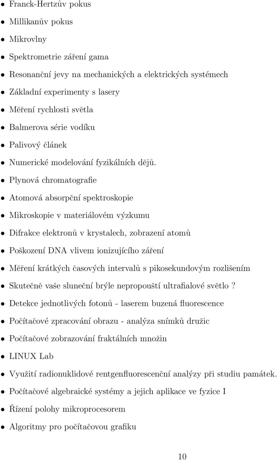 Plynová chromatografie Atomová absorpční spektroskopie Mikroskopie v materiálovém výzkumu Difrakce elektronů v krystalech, zobrazení atomů Poškození DNA vlivem ionizujícího záření Měření krátkých