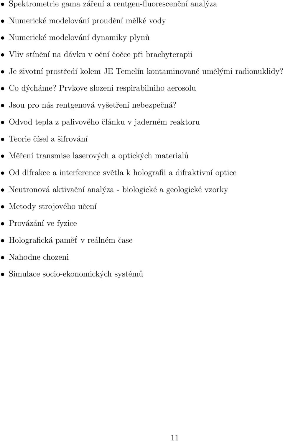 Odvod tepla z palivového článku v jaderném reaktoru Teorie čísel a šifrování Měření transmise laserových a optických materialů Od difrakce a interference světla k holografii a difraktivní