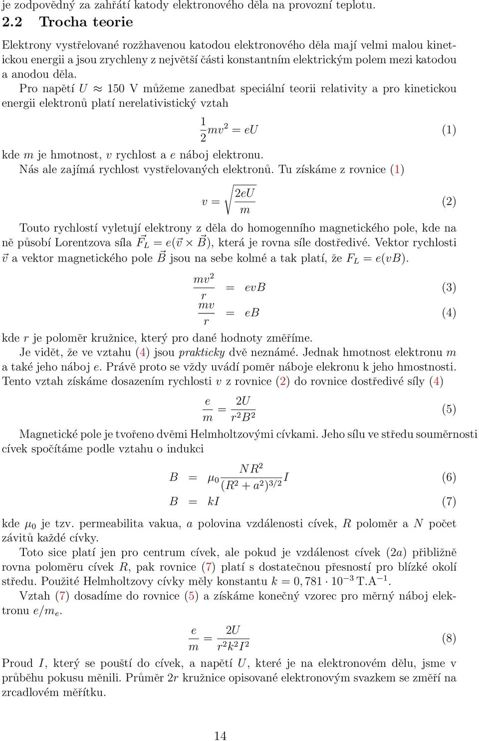 děla. Pro napětí U 150 V můžeme zanedbat speciální teorii relativity a pro kinetickou energii elektronů platí nerelativistický vztah 1 2 mv2 = eu (1) kde m je hmotnost, v rychlost a e náboj elektronu.