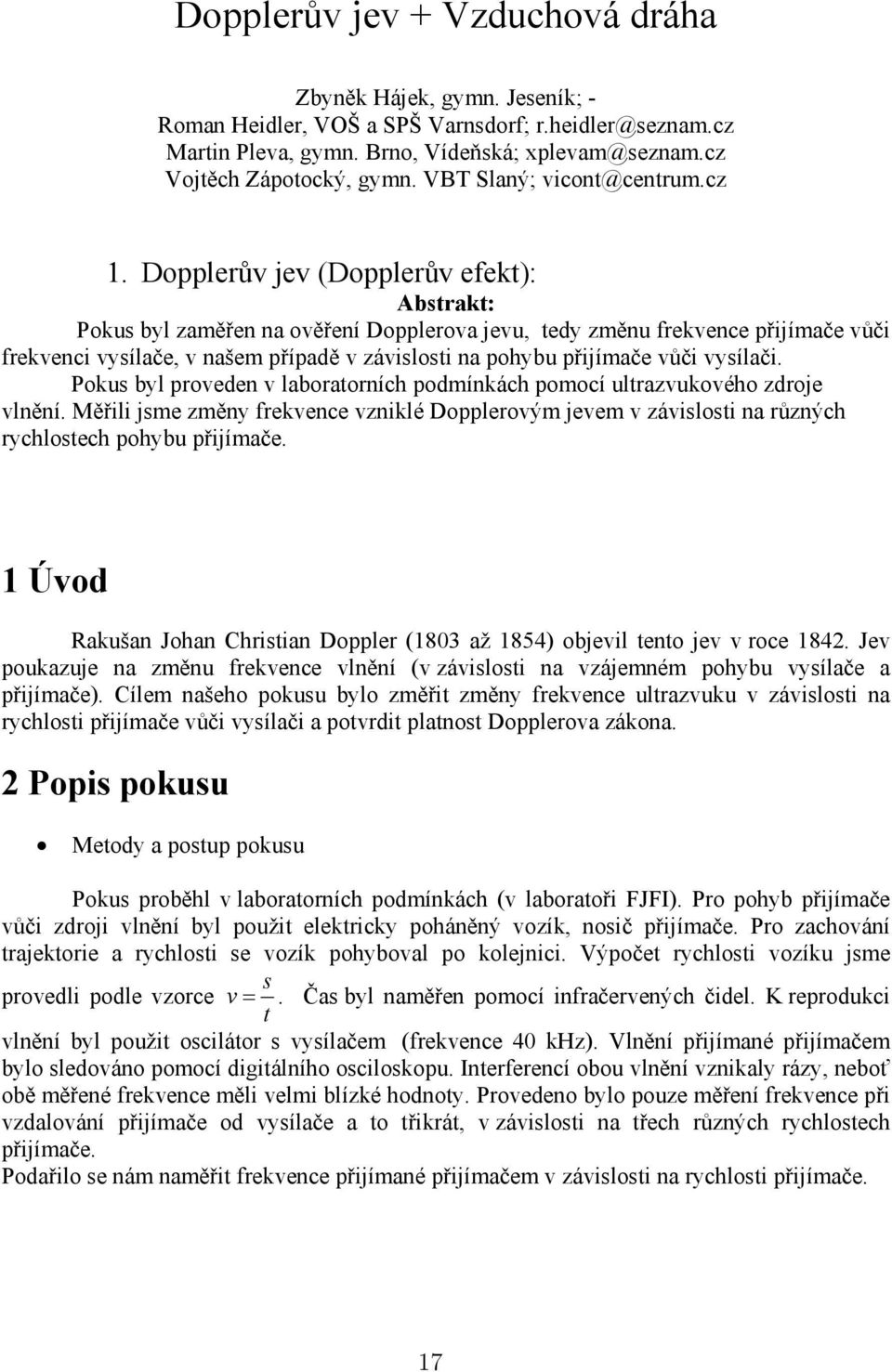 Dopplerův jev (Dopplerův efekt): Abstrakt: Pokus byl zaměřen na ověření Dopplerova jevu, tedy změnu frekvence přijímače vůči frekvenci vysílače, v našem případě v závislosti na pohybu přijímače vůči