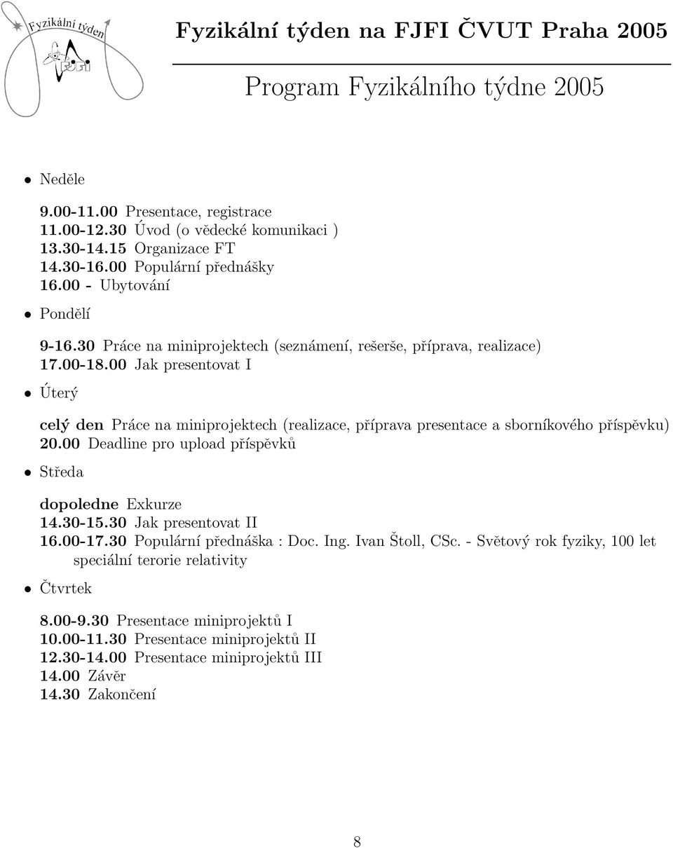 00 Jak presentovat I Úterý celý den Práce na miniprojektech (realizace, příprava presentace a sborníkového příspěvku) 20.00 Deadline pro upload příspěvků Středa dopoledne Exkurze 14.30-15.