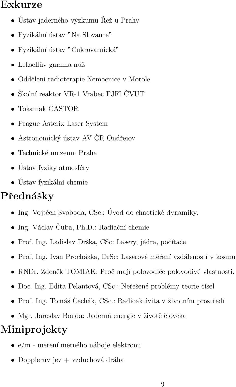 : Úvod do chaotické dynamiky. Ing. Václav Čuba, Ph.D.: Radiační chemie Prof. Ing. Ladislav Drška, CSc: Lasery, jádra, počítače Prof. Ing. Ivan Procházka, DrSc: Laserové měření vzdáleností v kosmu RNDr.