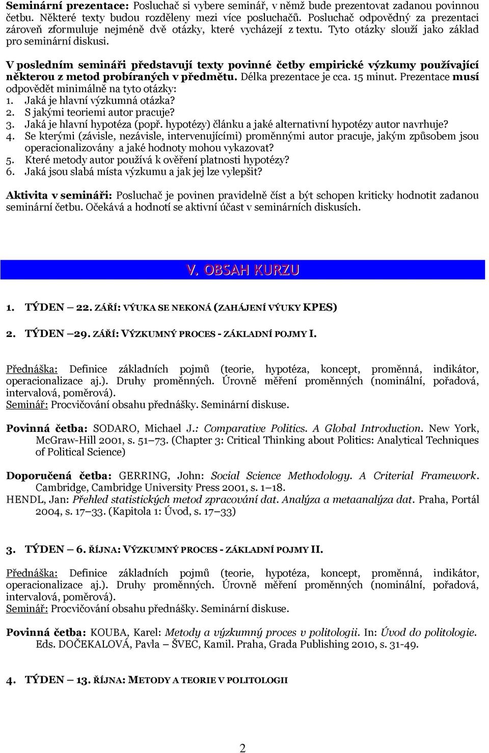 V posledním semináři představují texty povinné četby empirické výzkumy používající některou z metod probíraných v předmětu. Délka prezentace je cca. 15 minut.