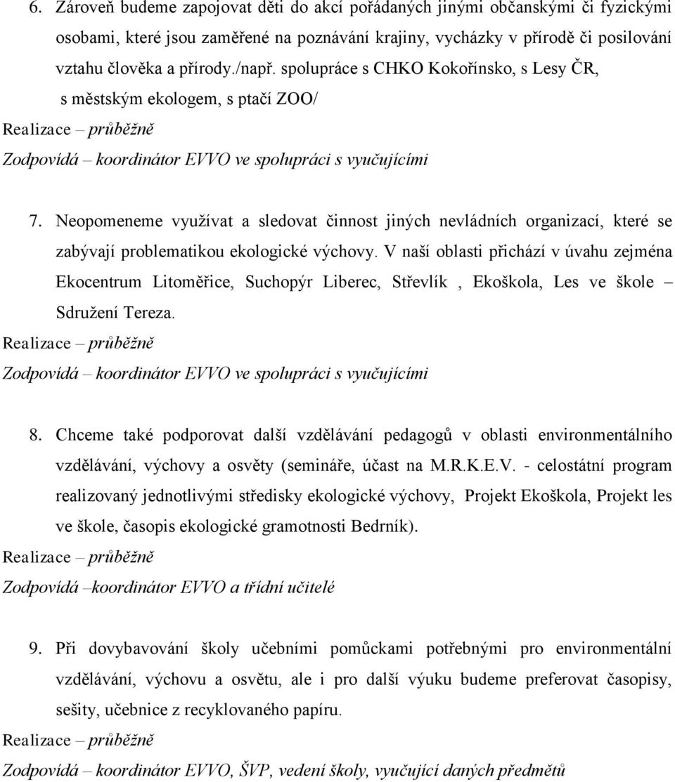 Neopomeneme využívat a sledovat činnost jiných nevládních organizací, které se zabývají problematikou ekologické výchovy.