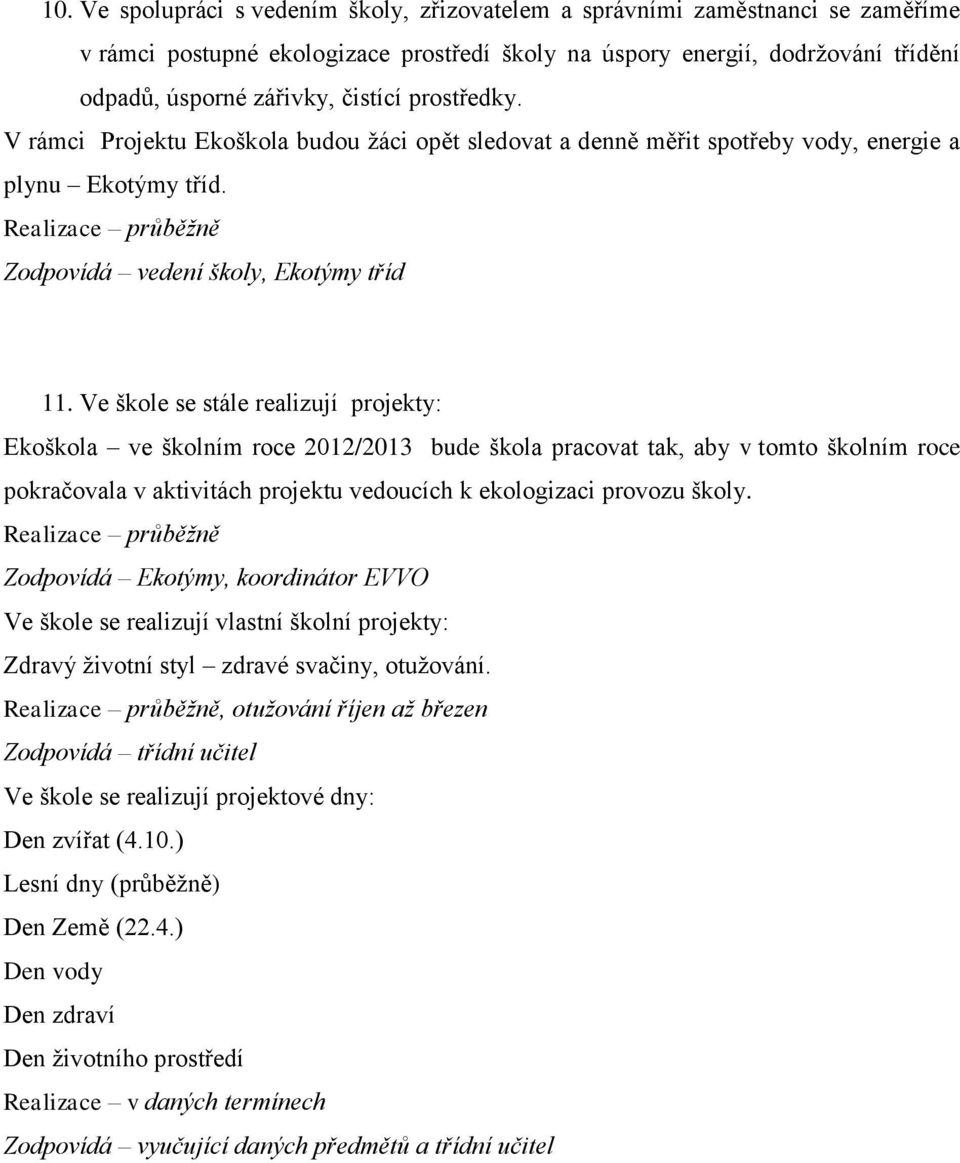 Ve škole se stále realizují projekty: Ekoškola ve školním roce 2012/2013 bude škola pracovat tak, aby v tomto školním roce pokračovala v aktivitách projektu vedoucích k ekologizaci provozu školy.