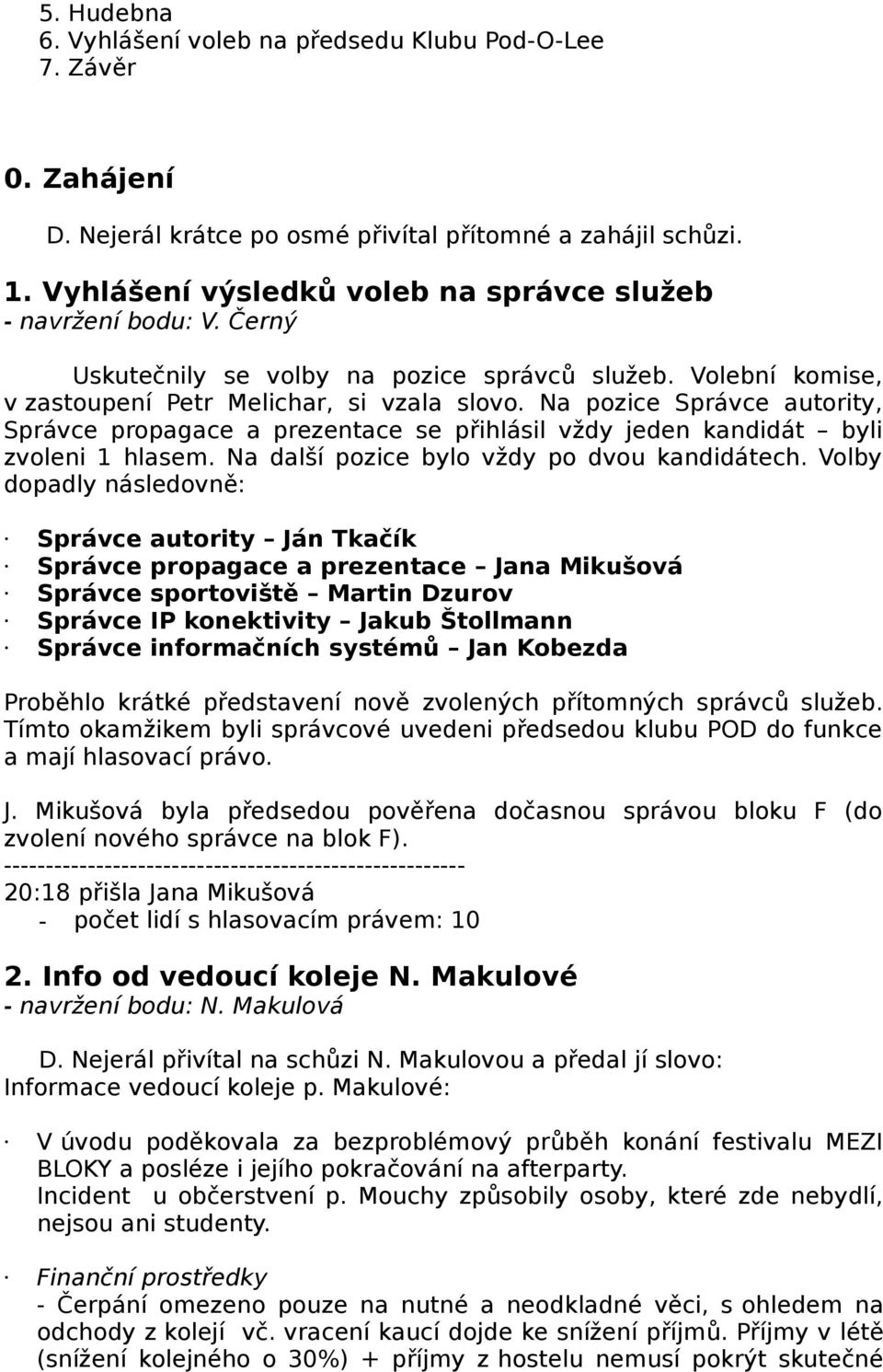 Na pozice Správce autority, Správce propagace a prezentace se přihlásil vždy jeden kandidát byli zvoleni 1 hlasem. Na další pozice bylo vždy po dvou kandidátech.