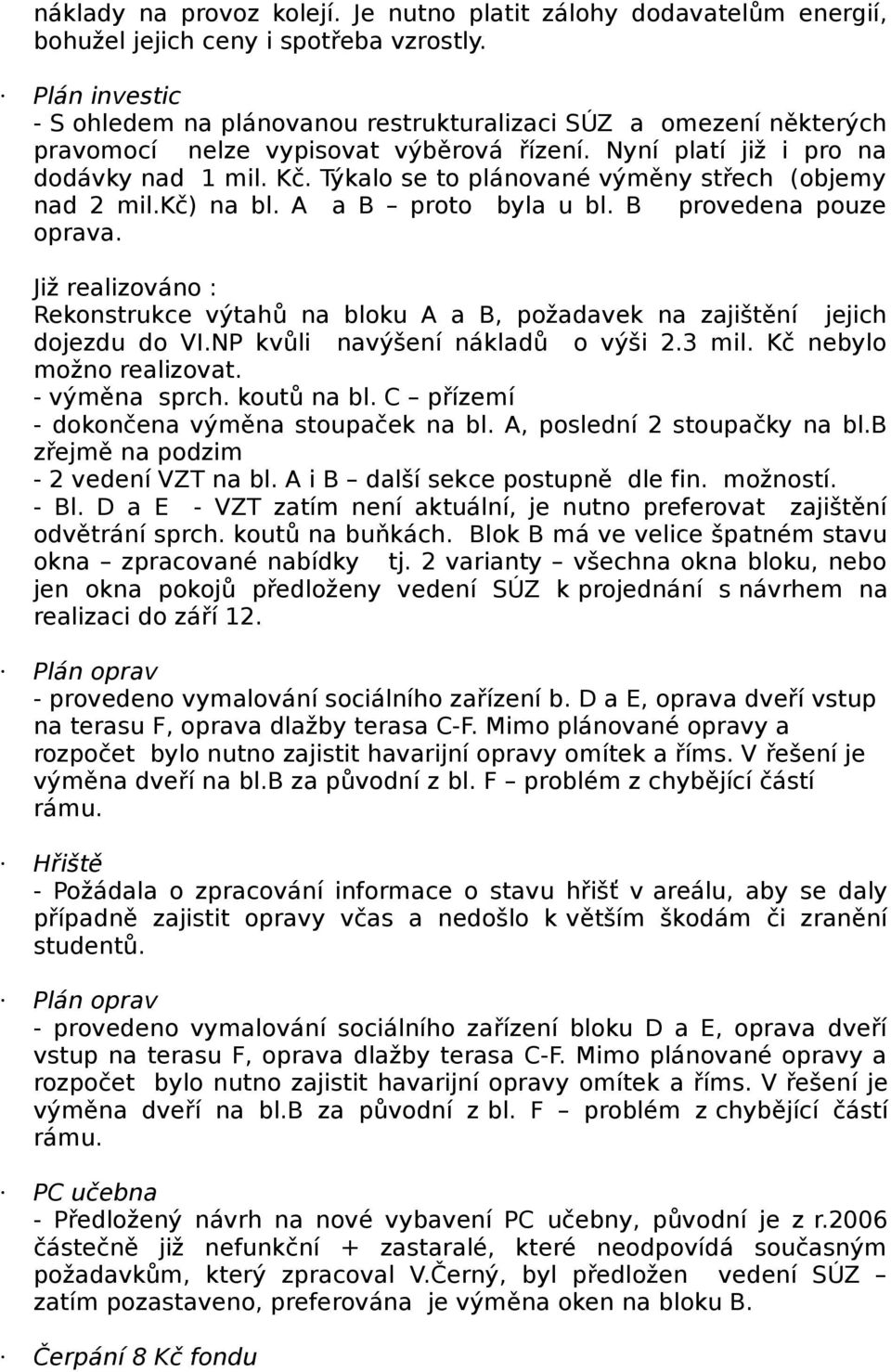 Týkalo se to plánované výměny střech (objemy nad 2 mil.kč) na bl. A a B proto byla u bl. B provedena pouze oprava.